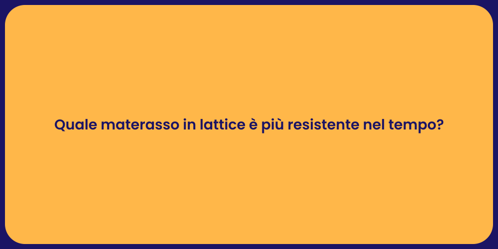 Quale materasso in lattice è più resistente nel tempo?