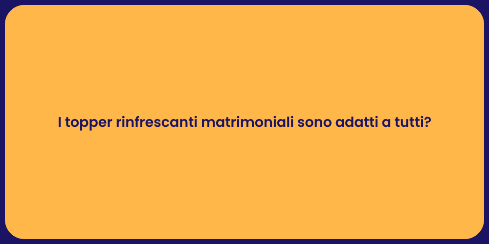 I topper rinfrescanti matrimoniali sono adatti a tutti?