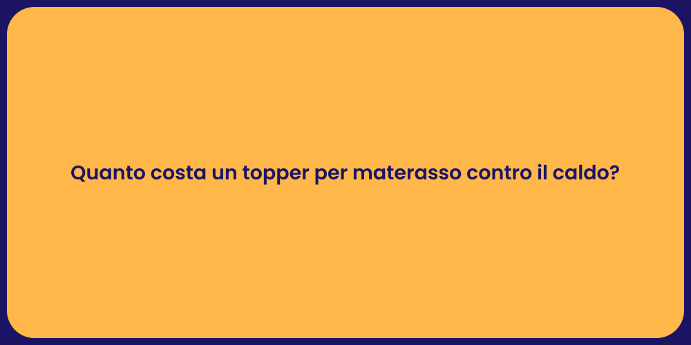 Quanto costa un topper per materasso contro il caldo?