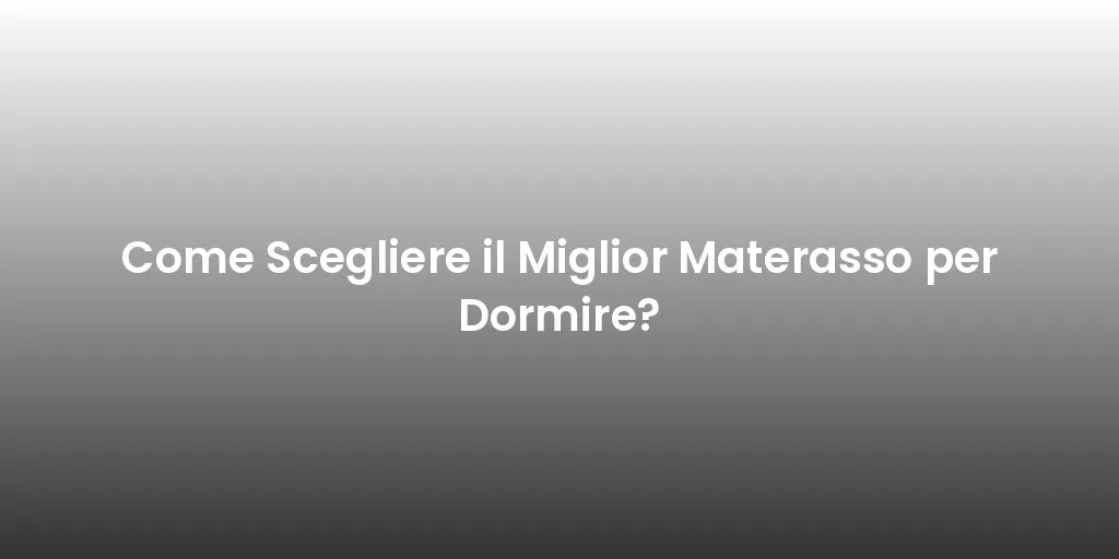 Come Scegliere il Miglior Materasso per Dormire?