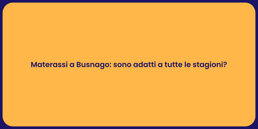 Materassi a Busnago: sono adatti a tutte le stagioni?