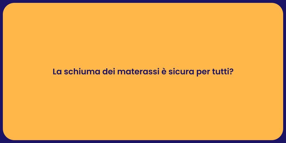 La schiuma dei materassi è sicura per tutti?