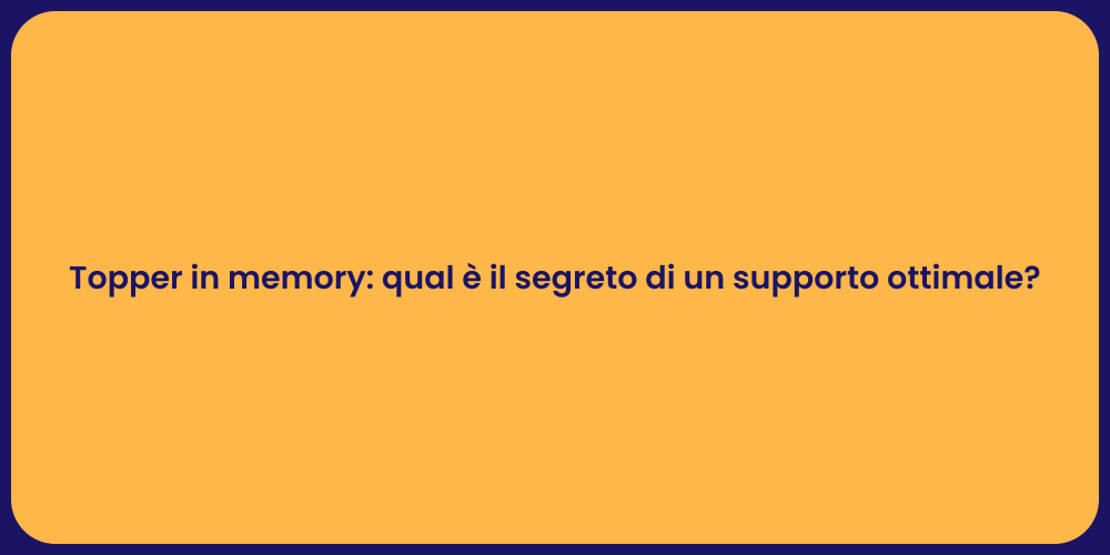 Topper in memory: qual è il segreto di un supporto ottimale?