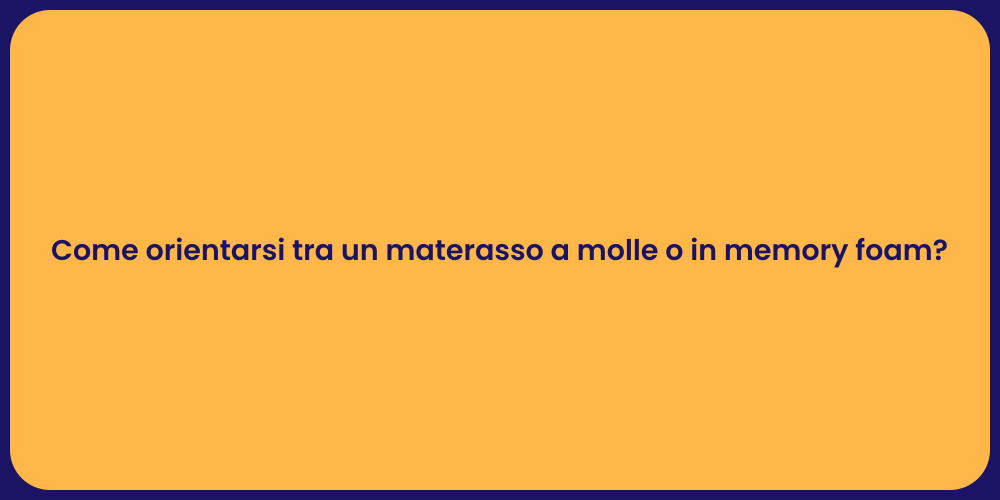 Come orientarsi tra un materasso a molle o in memory foam?