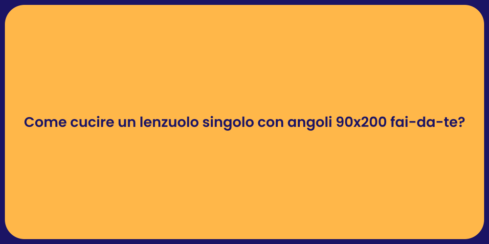 Come cucire un lenzuolo singolo con angoli 90x200 fai-da-te?