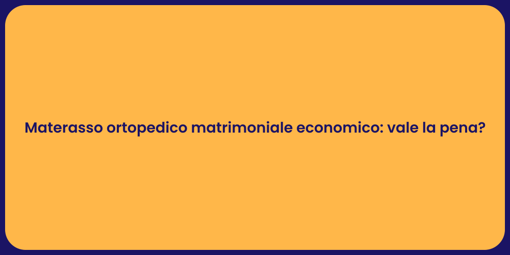 Materasso ortopedico matrimoniale economico: vale la pena?