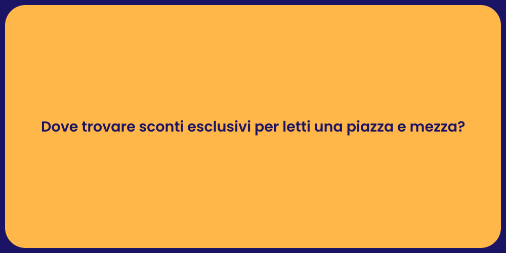 Dove trovare sconti esclusivi per letti una piazza e mezza?