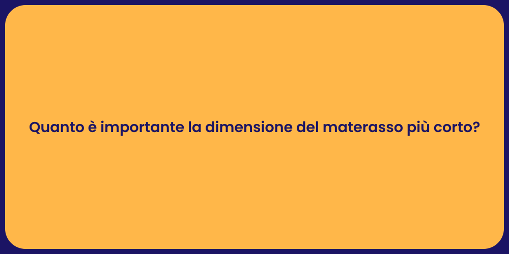 Quanto è importante la dimensione del materasso più corto?