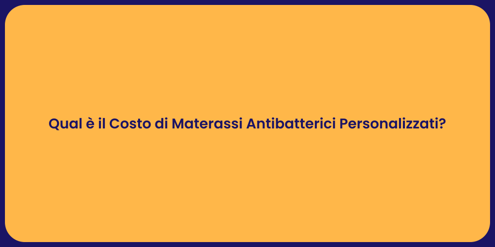 Qual è il Costo di Materassi Antibatterici Personalizzati?