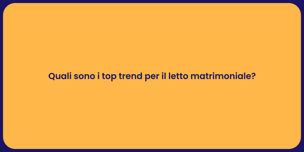 Quali sono i top trend per il letto matrimoniale?