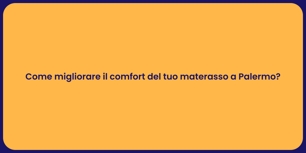 Come migliorare il comfort del tuo materasso a Palermo?
