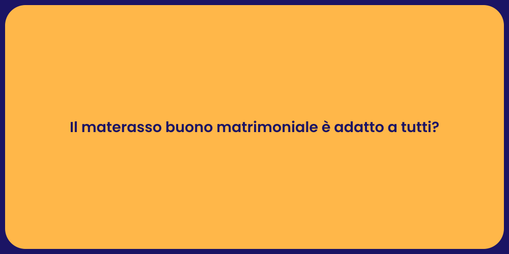 Il materasso buono matrimoniale è adatto a tutti?