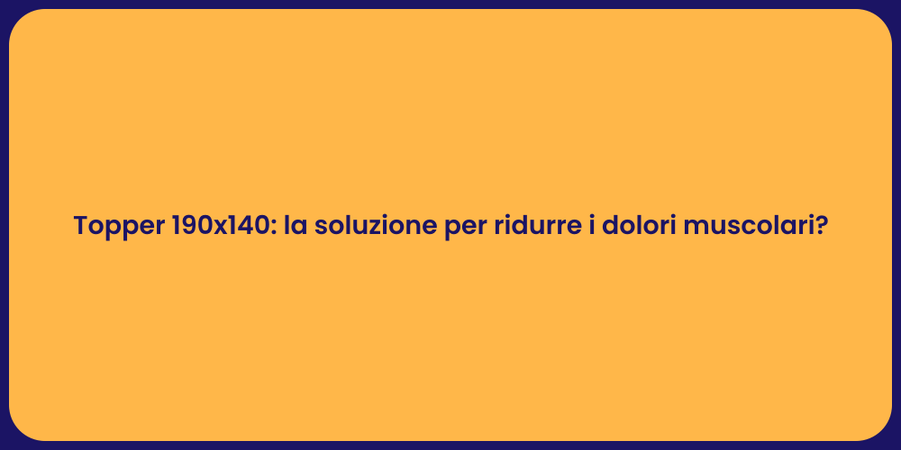 Topper 190x140: la soluzione per ridurre i dolori muscolari?