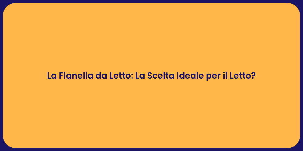 La Flanella da Letto: La Scelta Ideale per il Letto?