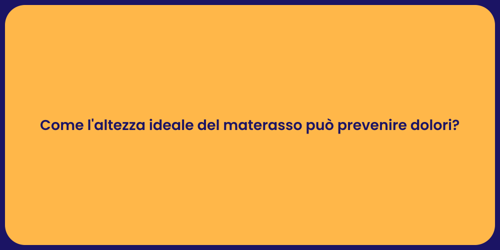 Come l'altezza ideale del materasso può prevenire dolori?