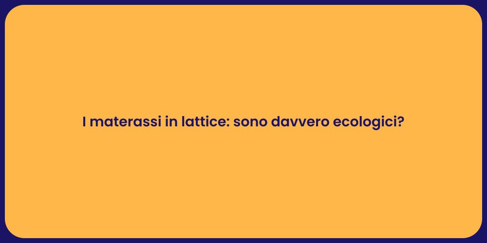 I materassi in lattice: sono davvero ecologici?