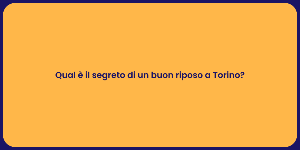 Qual è il segreto di un buon riposo a Torino?