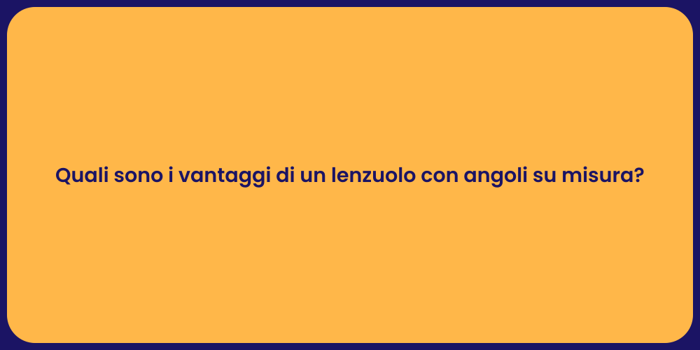 Quali sono i vantaggi di un lenzuolo con angoli su misura?