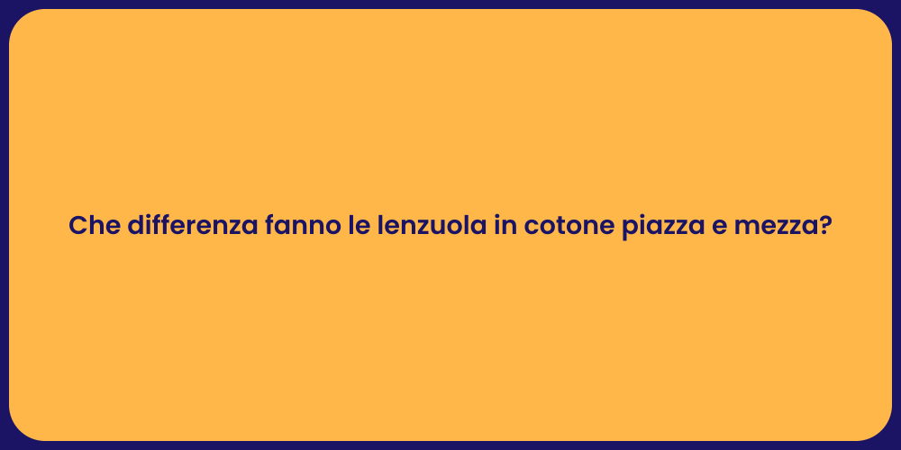 Che differenza fanno le lenzuola in cotone piazza e mezza?