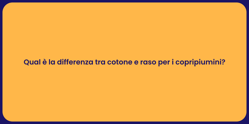 Qual è la differenza tra cotone e raso per i copripiumini?