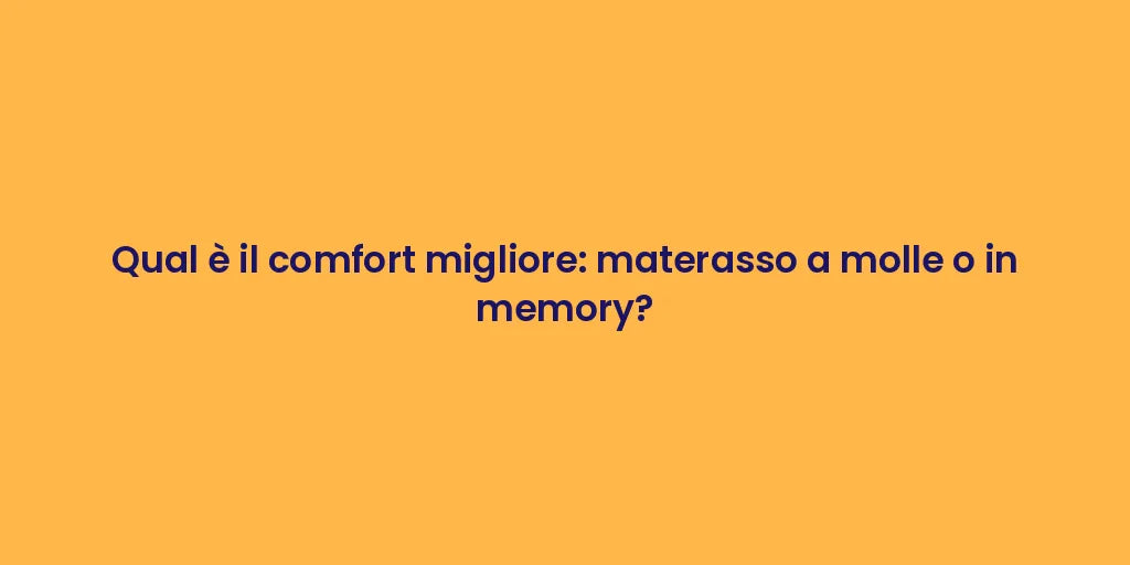 Qual è il comfort migliore: materasso a molle o in memory?