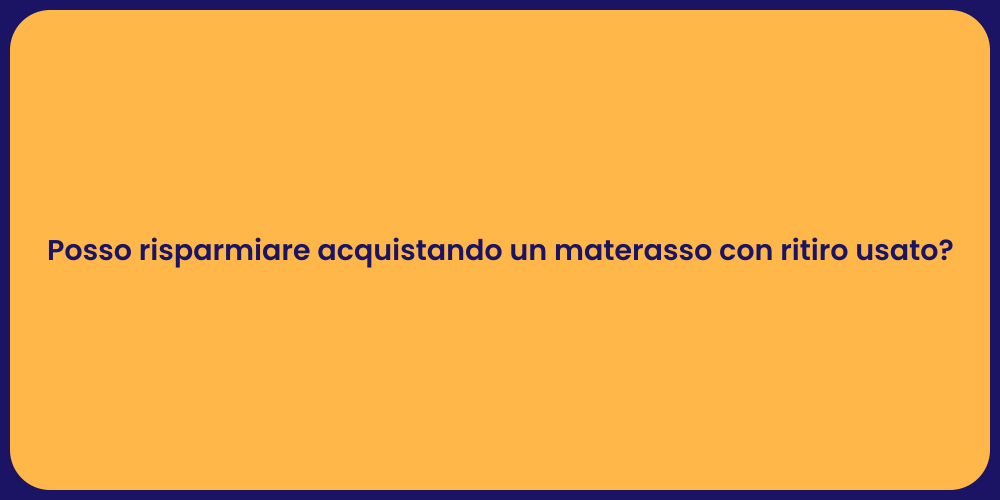 Posso risparmiare acquistando un materasso con ritiro usato?