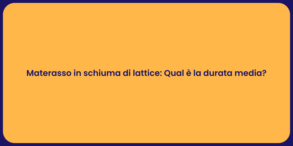 Materasso in schiuma di lattice: Qual è la durata media?