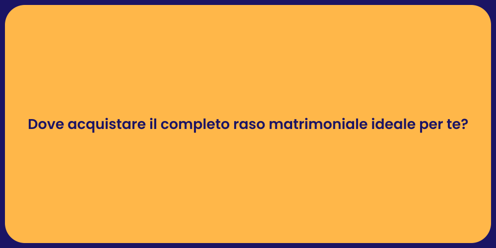 Dove acquistare il completo raso matrimoniale ideale per te?