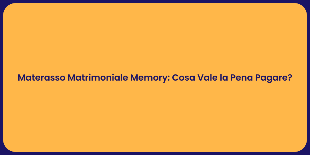 Materasso Matrimoniale Memory: Cosa Vale la Pena Pagare?