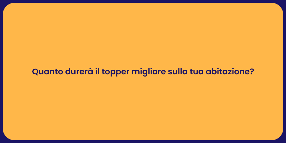 Quanto durerà il topper migliore sulla tua abitazione?