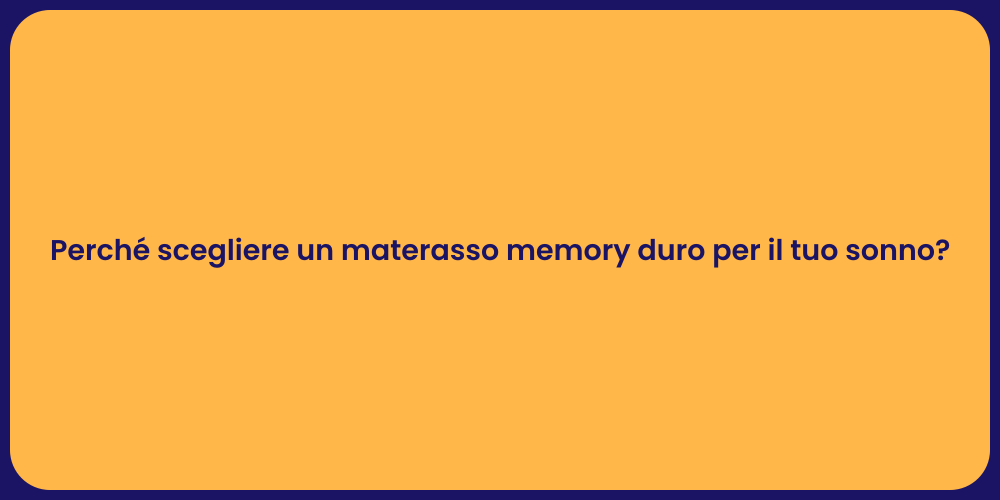 Perché scegliere un materasso memory duro per il tuo sonno?