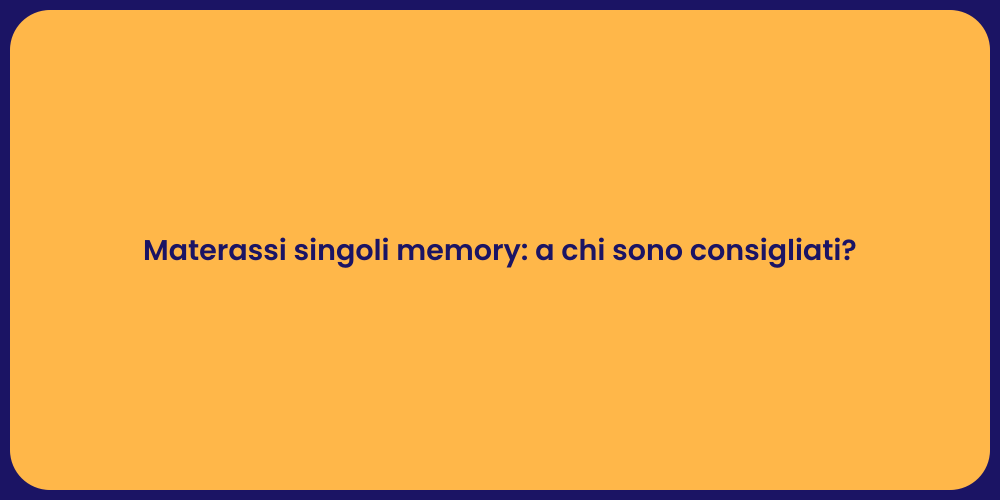 Materassi singoli memory: a chi sono consigliati?