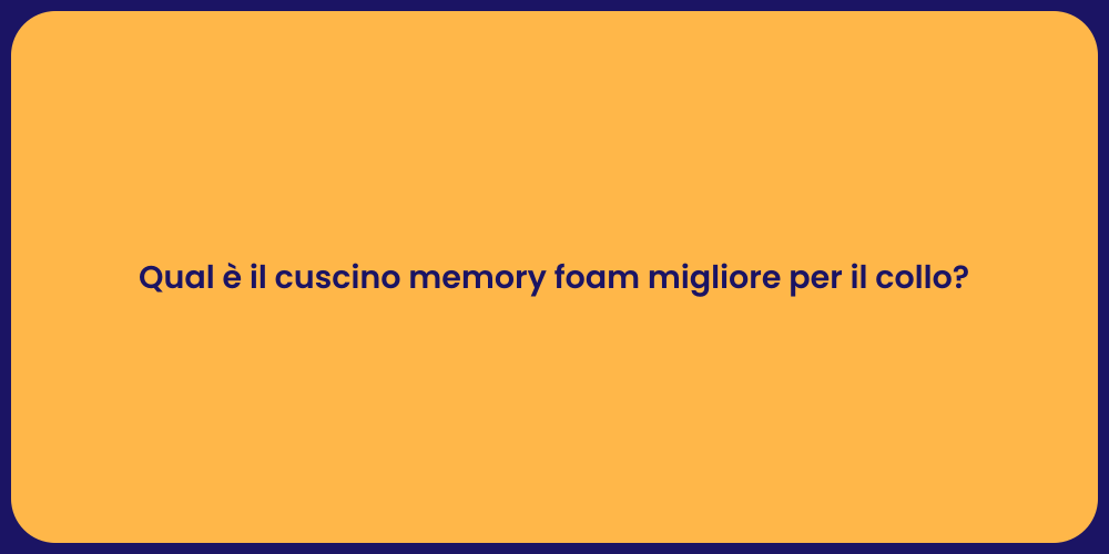 Qual è il cuscino memory foam migliore per il collo?