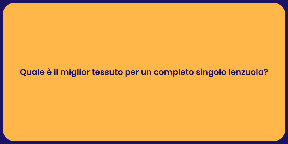 Quale è il miglior tessuto per un completo singolo lenzuola?