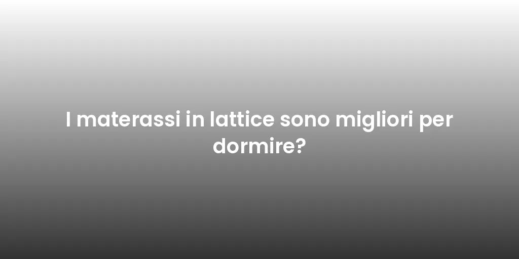 I materassi in lattice sono migliori per dormire?