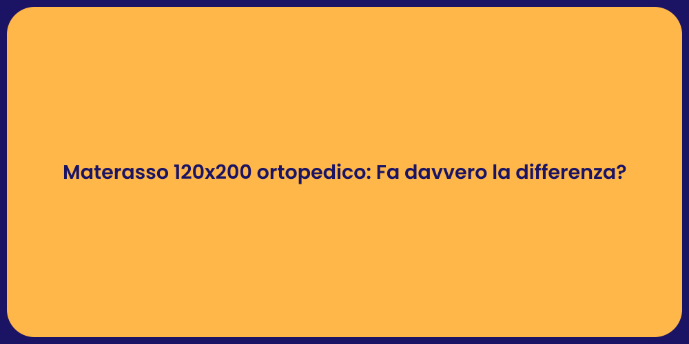 Materasso 120x200 ortopedico: Fa davvero la differenza?
