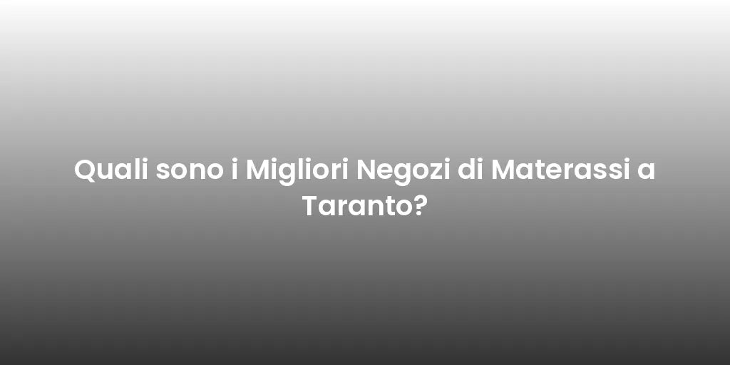 Quali sono i Migliori Negozi di Materassi a Taranto?