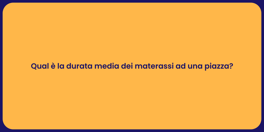 Qual è la durata media dei materassi ad una piazza?