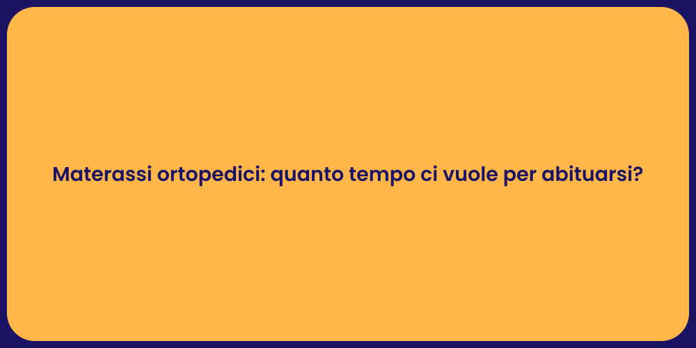 Materassi ortopedici: quanto tempo ci vuole per abituarsi?