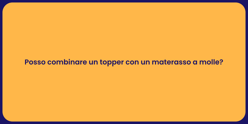 Posso combinare un topper con un materasso a molle?