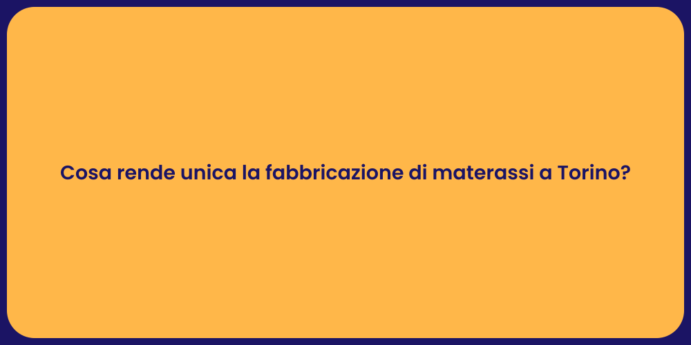 Cosa rende unica la fabbricazione di materassi a Torino?