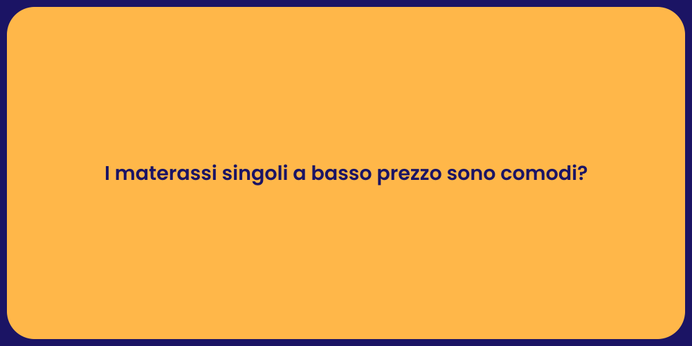 I materassi singoli a basso prezzo sono comodi?