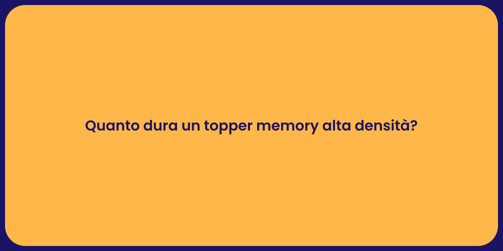 Quanto dura un topper memory alta densità?