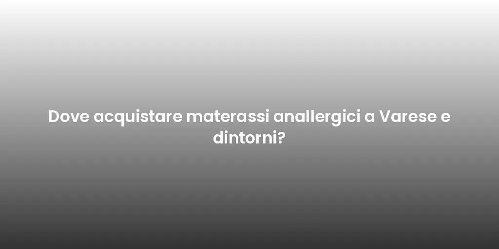 Dove acquistare materassi anallergici a Varese e dintorni?