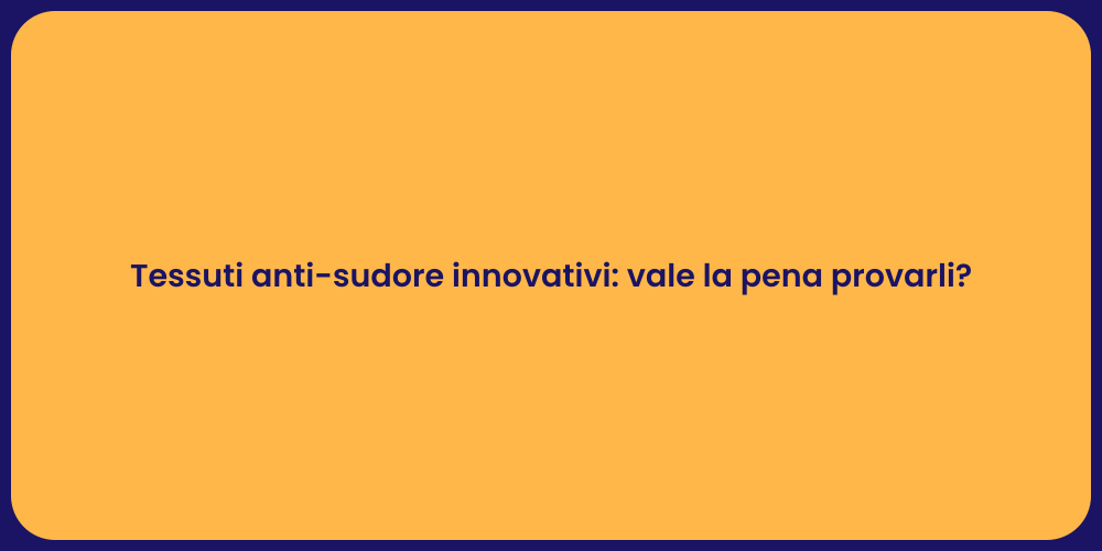 Tessuti anti-sudore innovativi: vale la pena provarli?