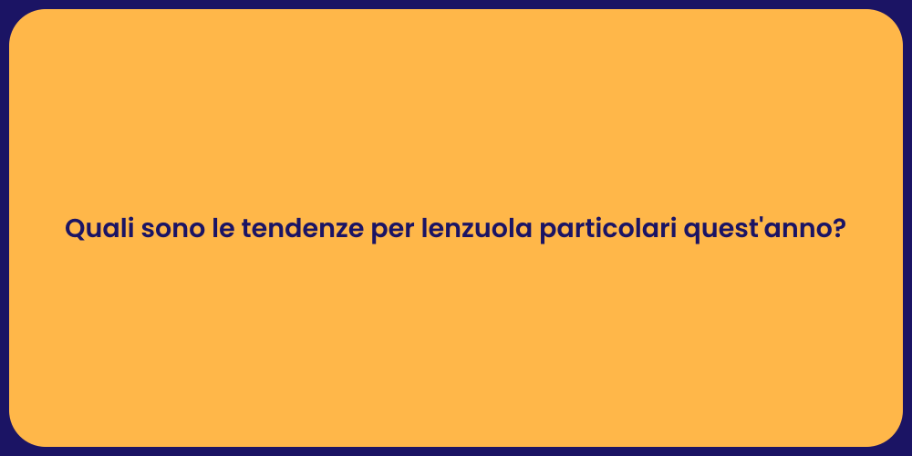 Quali sono le tendenze per lenzuola particolari quest'anno?
