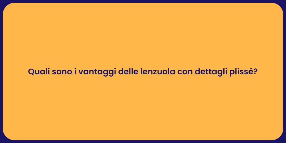 Quali sono i vantaggi delle lenzuola con dettagli plissé?