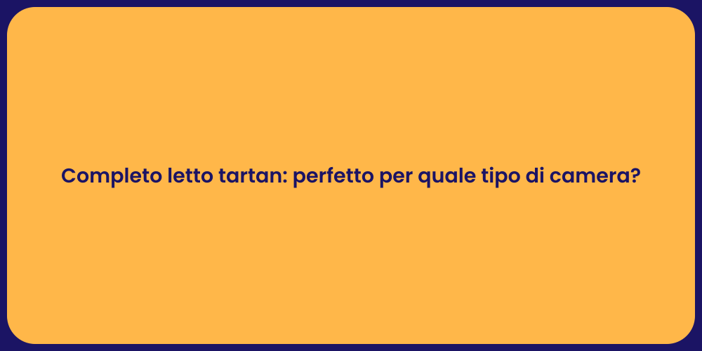 Completo letto tartan: perfetto per quale tipo di camera?