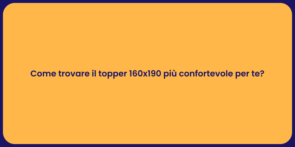 Come trovare il topper 160x190 più confortevole per te?