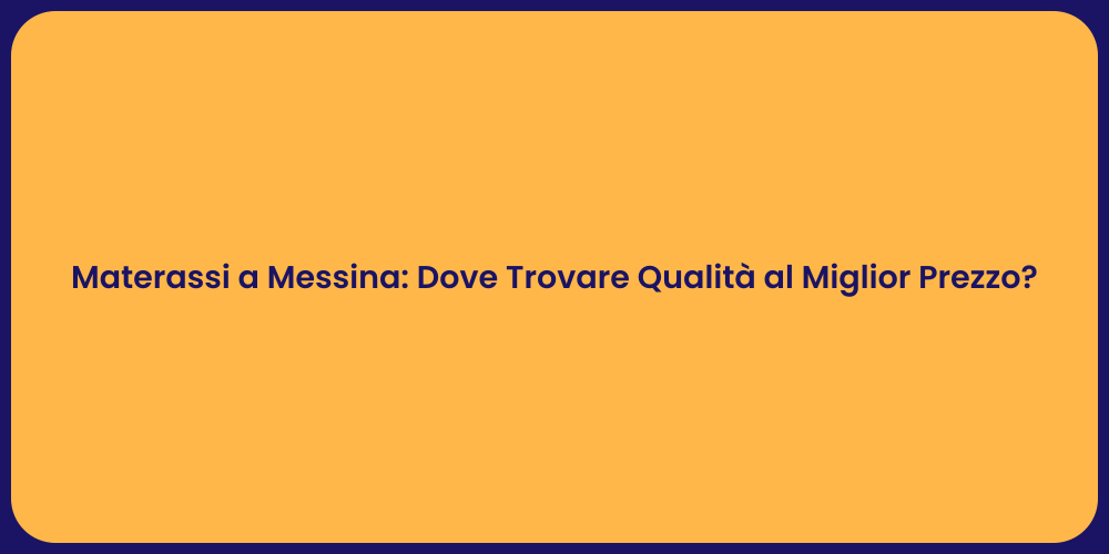 Materassi a Messina: Dove Trovare Qualità al Miglior Prezzo?